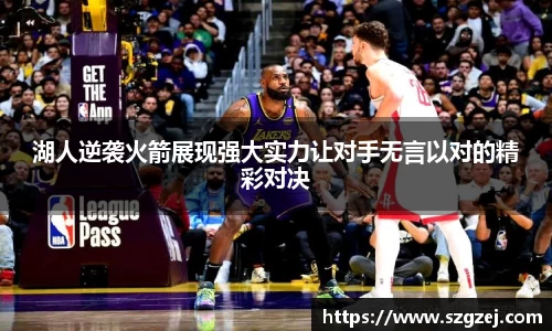湖人逆袭火箭展现强大实力让对手无言以对的精彩对决