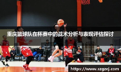 重庆篮球队在杯赛中的战术分析与表现评估探讨