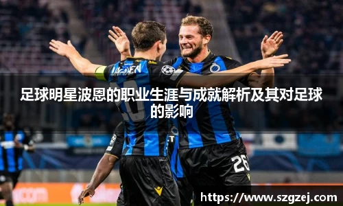 足球明星波恩的职业生涯与成就解析及其对足球的影响